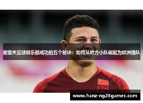 谢里夫足球俱乐部成功的五个秘诀:如何从地方小队崛起为欧洲强队