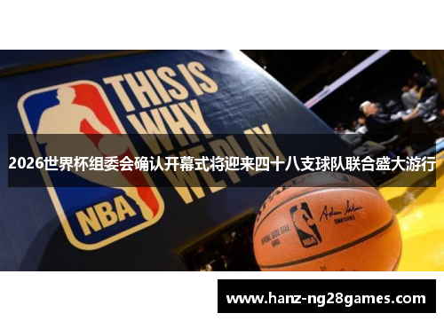 2026世界杯组委会确认开幕式将迎来四十八支球队联合盛大游行